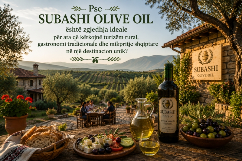 Pse Subashi Olive Oil është zgjedhja ideale për ata që kërkojnë turizëm rural, gastronomi tradicionale dhe mikpritje shqiptare në një destinacion unik?