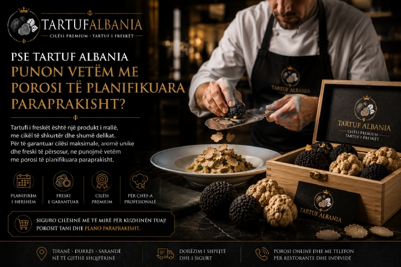 Pse Tartuf Albania Punon Vetëm me Porosi të Planifikuara Paraprakisht?
