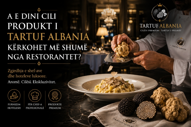 A E Dini Cili Produkt i Tartuf Albania Kërkohet Më Shumë nga Restorantet?