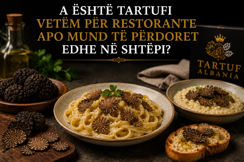 A Është Tartufi Vetëm për Restorante apo Mund të Përdoret Edhe në Shtëpi?